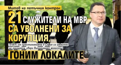 Митов на петъчния контрол: 21 служители на МВР са уволнени за корупция, гоним локалите 