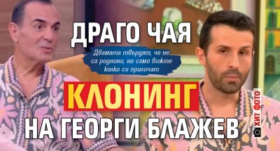 Драго Чая клонинг на Георги Блажев (ХИТ ФОТО)