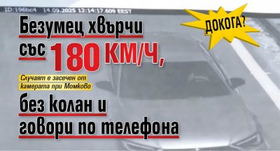 ДОКОГА? Безумец хвърчи със 180 км/ч, без колан и говори по телефона