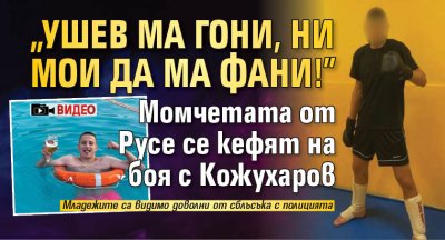 ВИДЕО: "Ушев ма гони, ни мои да ма фани!" Момчетата от Русе се кефят на боя с Кожухаров