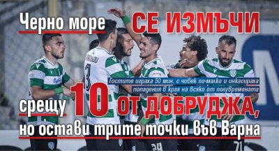 Черно море се измъчи срещу 10 от Добруджа, но остави трите точки във Варна