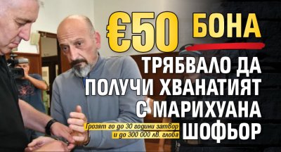 €50 бона трябвало да получи хванатият с марихуана шофьор
