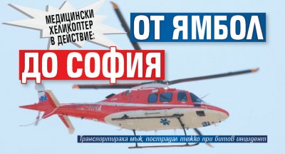 Медицински хеликоптер в действие: От Ямбол до София 