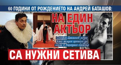 60 години от рождението на Андрей Баташов: На един актьор са нужни сетива