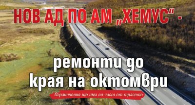 Нов ад по АМ „Хемус“ - ремонти до края на октомври