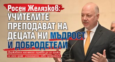 Росен Желязков: Учителите преподават на децата ни мъдрост и добродетели