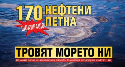 ШОКИРАЩО: 170 нефтени петна тровят морето ни