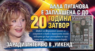 Алла Пугачова е заплашена с до 20 години затвор заради интервю в „Уикенд“