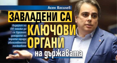 Асен Василев: Завладени са ключови органи на държавата