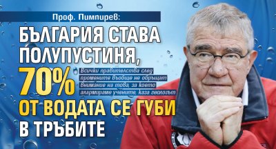 Проф. Пимпирев: България става полупустиня, 70% от водата се губи в тръбите