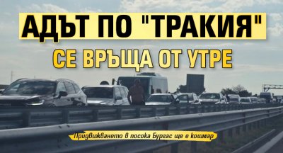 Адът по "Тракия" се връща от утре