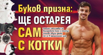 Буков призна: Ще остарея сам с котки