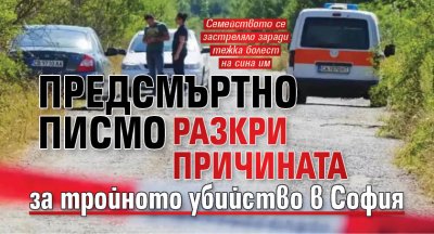 Предсмъртно писмо разкри причината за тройното убийство в София