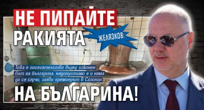 Желязков: Не пипайте ракията на българина!