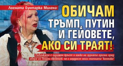 Лоената бунтарка Милена: Обичам Тръмп, Путин и гейовете, ако си траят!