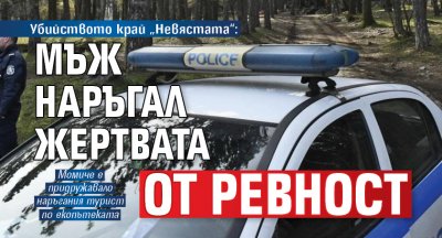 Убийството край „Невястата“: Мъж наръгал жертвата от ревност