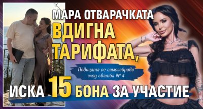 Мара Отварачката вдигна тарифата, иска 15 бона за участие
