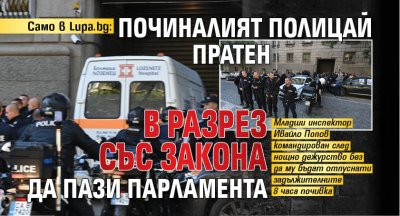САМО В LUPA.BG: Починалият полицай пратен в разрез със закона да пази парламента