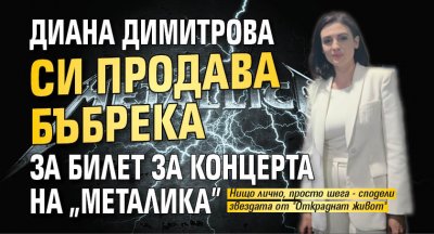 Диана Димитрова си продава бъбрека за билет за концерта на "Металика"