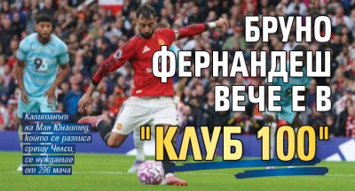 Бруно Фернандеш вече е в "Клуб 100"