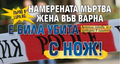 Първо в Lupa.bg: Намерената мъртва жена във Варна е била убита с нож!