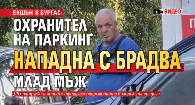 ЕКШЪН В БУРГАС: Охранител на паркинг нападна с брадва млад мъж (ВИДЕО)