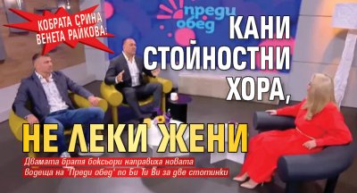 Кобрата срина Венета Райкова: Кани стойностни хора, не леки жени