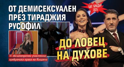 Биг Брадър 2025: От демисексуален през тираджия русофил до ловец на духове