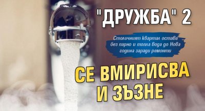 "Дружба" 2 се вмирисва и зъзне 