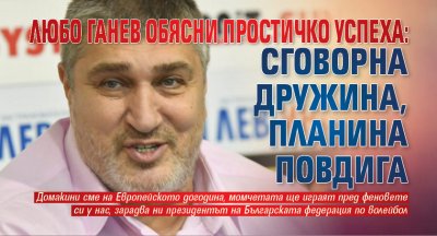 Любо Ганев обясни простичко успеха: Сговорна дружина, планина повдига