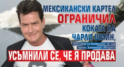 Мексикански картел ограничил коката на Чарли Шийн, усъмнили се, че я продава 