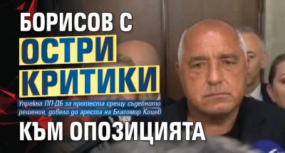Борисов с остри критики към опозицията