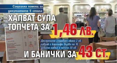 Социална помощ за депутатите в стола: Хапват супа топчета за 1,46 лв. и банички за 43 ст. 