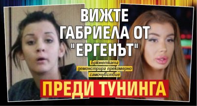 Вижте Габриела от "Ергенът" преди тунинга