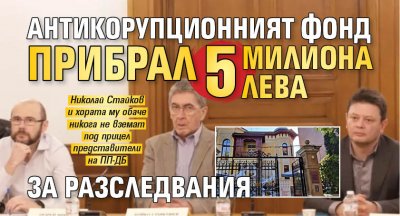 Антикорупционният фонд прибрал 5 милиона лева за разследвания 