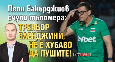 Пепи Бакърджиев счупи тъпомера: Треньор Бленджини, не е хубаво да пушите! (ВИДЕО)