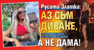 Русата Златка: Аз съм диване, а не дама!