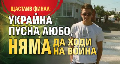 Щастлив финал: Украйна пусна Любо, няма да ходи на война