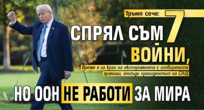 Тръмп сече: Спрял съм 7 войни, но ООН не работи за мира 