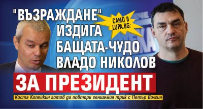 Само в Lupa.bg: "Възраждане" издига бащата-чудо Владо Николов за президент