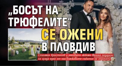 „Босът на трюфелите“ се ожени в Пловдив