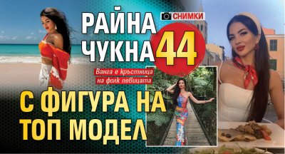 Райна чукна 44 с фигура на топ модел (СНИМКИ)