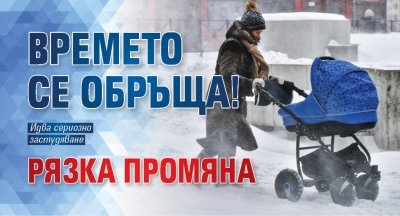 Времето се обръща! Рязка промяна