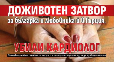 Доживотен затвор за българка и любовника й в Гърция, убили кардиолог