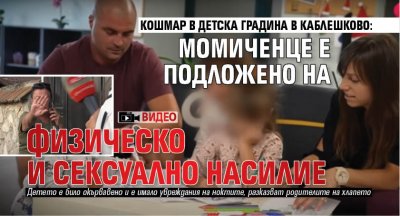 Кошмар в детска градина в Каблешково: Момиченце е подложено на физическо и сексуално насилие (ВИДЕО)