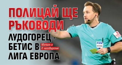 Полицай ще ръководи Лудогорец - Бетис в Лига Европа