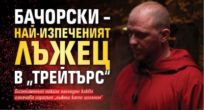 Бачорски – най-изпеченият лъжец в „Трейтърс“
