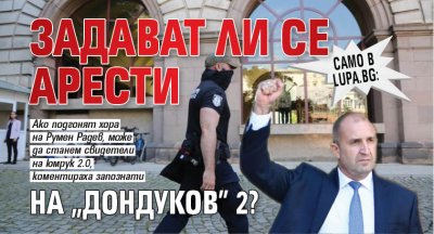 Само в Lupa.bg: Задават ли се арести на „Дондуков” 2?