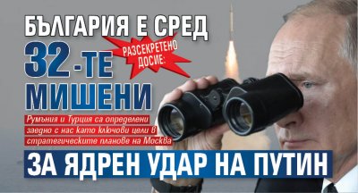 РАЗСЕКРЕТЕНО ДОСИЕ: България е сред 32-те мишени за ядрен удар на Путин