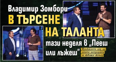 Владимир Зомбори в търсене на таланта тази неделя в “Пееш или лъжеш”